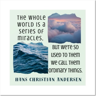 Hans Christian Andersen  quote: The whole world is a series of miracles, but we're so used to them we call them ordinary things. Posters and Art